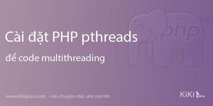 Cách cài đặt pthreads để thử code multithreading trong PHP.