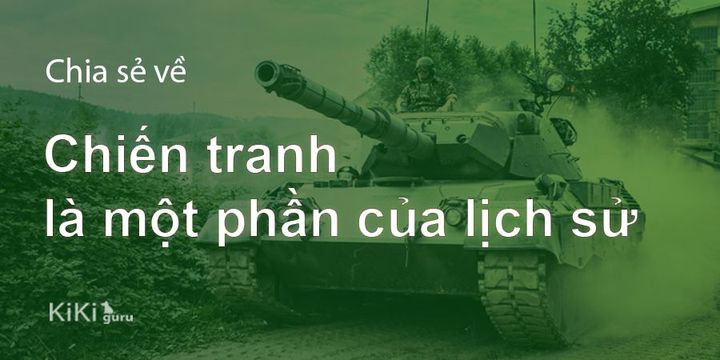 Chiến tranh là một phần của lịch sử loài người.